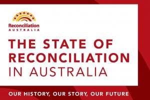 The first of its kind since 2000, The State of Reconciliation in Australia Report highlights what has been achieved under the five dimensions of reconciliation: race relations, equality and equity, institutional integrity, unity, and historical acceptance. Image: Reconciliation Australia